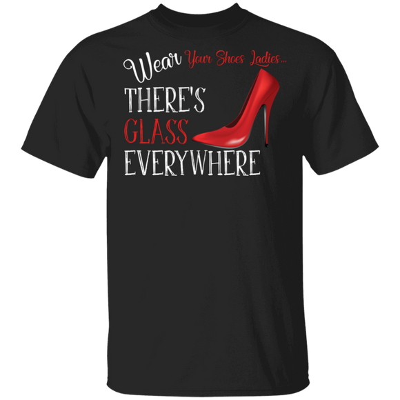 Feminist Shirt Wear Your Shoes Ladies There's Glass Everywhere Cool Broken Glass Ceiling High Heel Feminist Women Gifts Feminist T-Shirt - Macnystore