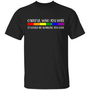 LGBT Day Shirt Careful Who You Hate It Could Be Someone You Love Cool LGBT Day Love Gifts LGBT T-Shirt - Macnystore