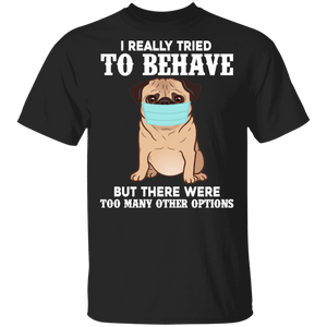 I Really Tried To Behave But There Were Too Many Other Options Funny Social Distancing Pug Lover Gifts T-Shirt - Macnystore