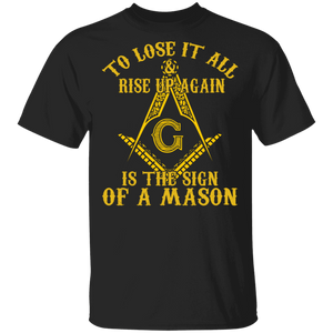To Lost It All And Rise Up Again Is The Sign Of A Mason Freemasonry Logo Shirt T-Shirt - Macnystore