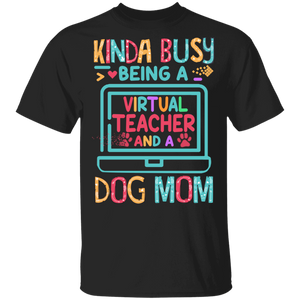 Teacher Shirt Kinda Busy Being A Virtual Teacher And A Dog Mom Teacher Mom Dog Lover Gifts Back To School T-Shirt - Macnystore