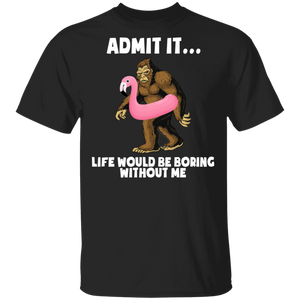 Admit It Life Would Be Boring Without Me Funny Sarcastic Bigfoot Swimming Gifts T-Shirt - Macnystore