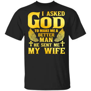 I Asked God To Make Me A Better Man He Sent Me My Wife Matching Men Gifts T-Shirt - Macnystore