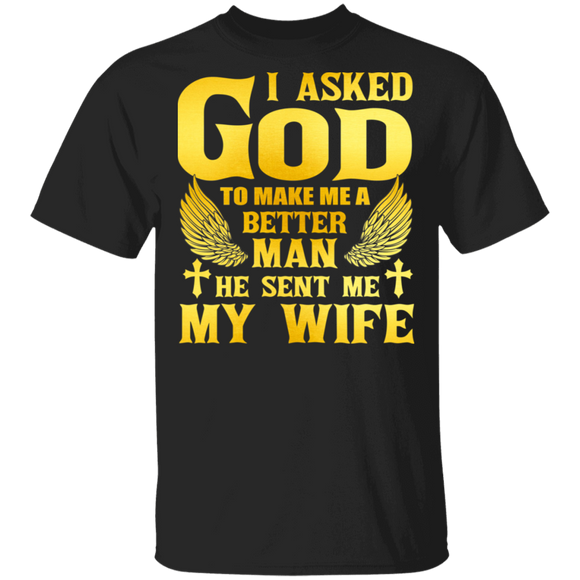I Asked God To Make Me A Better Man He Sent Me My Wife Matching Men Gifts T-Shirt - Macnystore