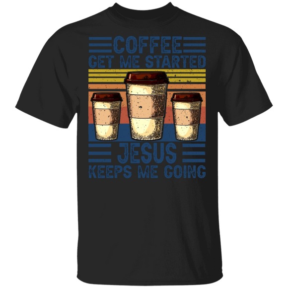 Coffee Get Me Started Jesus Keeps Me Going T-Shirt - Macnystore