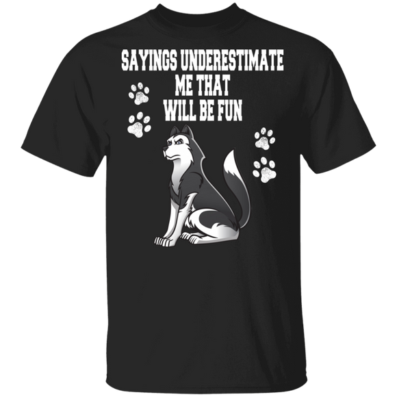 Funny Sayings Underestimate Me That Will Be Fun - Husky T-Shirt - Macnystore