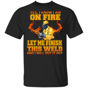 Welder Lover Shirt Yes I Know I Am On Fire Let Me Finish This Weld Proud Welder Lover Gifts T-Shirt - Macnystore
