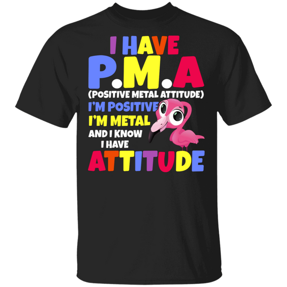 I Have P.M.A Positive Mental Attitude Flamingo And I Know I Have Attitude T-Shirt - Macnystore