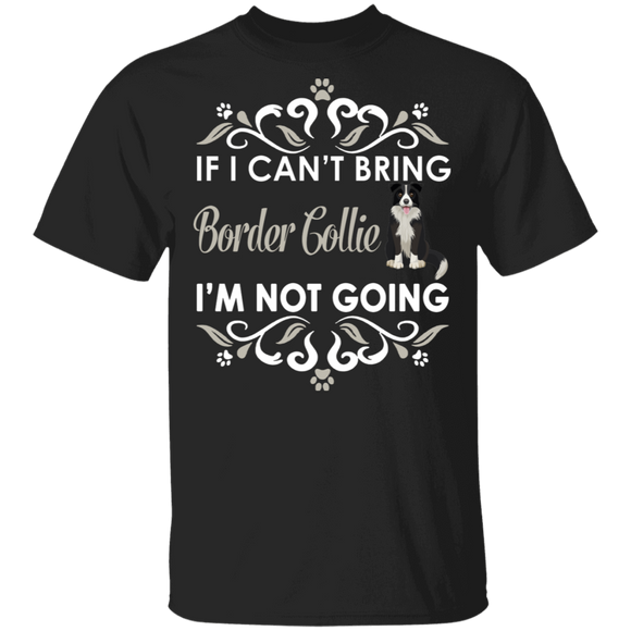 If I Can't Bring Border Collie I'm Not Going Funny Border Collie Matching Border Collie Dog Lover Owner Gifts T-Shirt - Macnystore