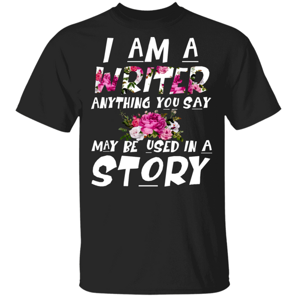 I Am A Writer Anything You Say May Be Used In A Story Cool Floral Author Gifts T-Shirt - Macnystore