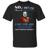 No Don't Say You Were Stupid I Say You Are Stupid There Is Nothing Past Tense About It Cool Evil Clown Shirt T-Shirt - Macnystore