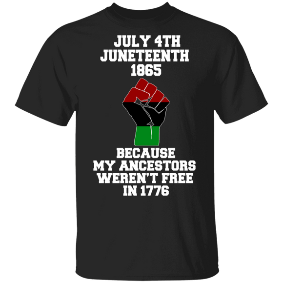 Juneteenth July 4th Juneteeth 1865 Because My Ancestors Weren't Free 1776 Gifts T-Shirt - Macnystore