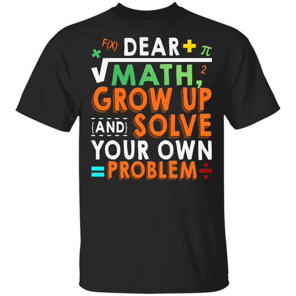 Math Teacher Shirt Dear Math Grow Up And Solve Your Own Problem Funny Math Teacher Student Math Lover Gifts T-Shirt - Macnystore