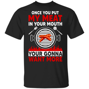 Once You Put My Meat In Your Mouth You're Gonna Want More Cool BBQ Lover Gifts T-Shirt - Macnystore