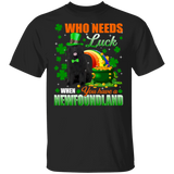 Who Needs Luck When You Have A Newfoundland Dog Pet Lover Funny St Patrick's Day Men Women St Patty's Day Irish Gifts T-Shirt - Macnystore