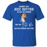 Sorry My Nice Button Is Out Of Order But My Bite Me Button Works Just Fine Funny Pit Bull Shirt T-Shirt - Macnystore