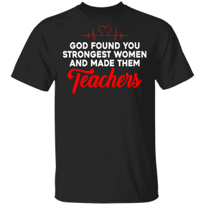 Teacher Shirt God Found You Strongest Women And Made Them Teachers Gifts T-Shirt - Macnystore
