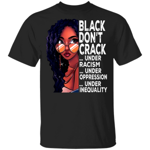 Black Don't Crack Under Racism Under Oppression Under Inequality Black Girl Gift T-Shirt - Macnystore
