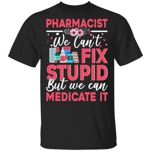 Pharmacist We Can't Fix Stupid But We Can Medicate It Funny Pharmacy Medical Quote Gifts T-Shirt - Macnystore