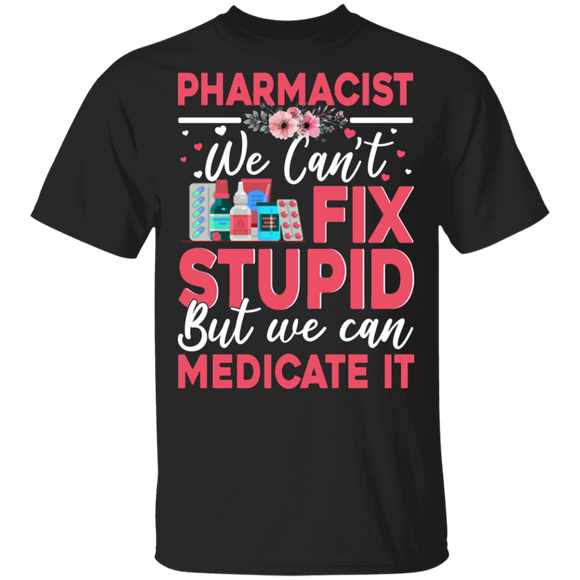 Pharmacist We Can't Fix Stupid But We Can Medicate It Funny Pharmacy Medical Quote Gifts T-Shirt - Macnystore