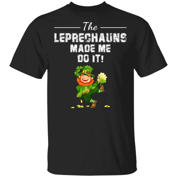 The Leprechauns Made Me Do It Funny St Patrick's Day Gifts T-Shirt - Macnystore