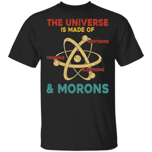 The Universe Is Made Of Protons Neutrons Electrons And Morons Cool Science Teacher Lover Gifts T-Shirt - Macnystore