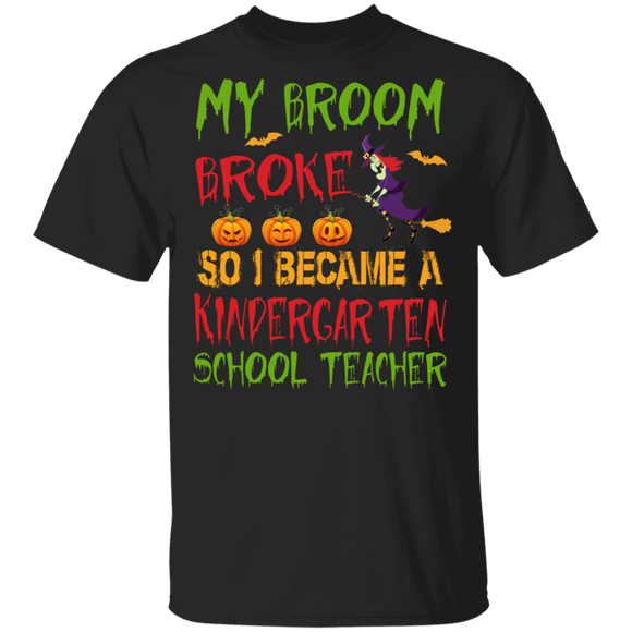 Funny Sayings My Broom Broke So I Became A Kindergarten School Teacher T-Shirt - Macnystore