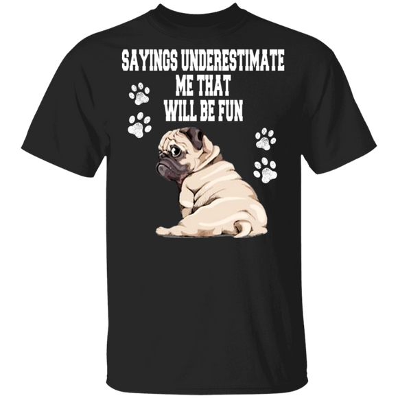 Funny Sayings Underestimate Me That Will Be Fun - Pug T-Shirt - Macnystore