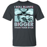 I Roll Blunts Bigger Than Your Dick Stoner Girl Weed Cannabis Smoker Gifts T-Shirt - Macnystore