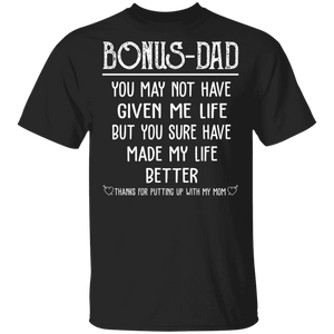 Bonus Dad You May Not Have Given Me Life But You Sure Have Made My Life Better Shirt Matching Father's Day Gifts T-Shirt - Macnystore