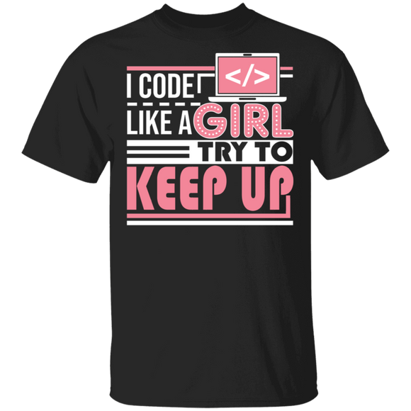Girl Coder Shirt I Code Like A Girl Try To Keep Up Funny Girl Coder Programmer Gifts T-Shirt - Macnystore