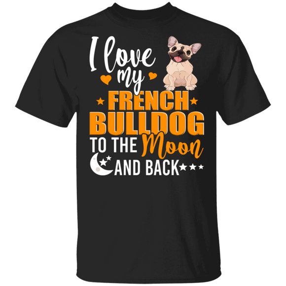 Dog Lover Shirt I Love My French Bulldog To The Moon And Back Funny Dog Lover Gifts T-Shirt - Macnystore