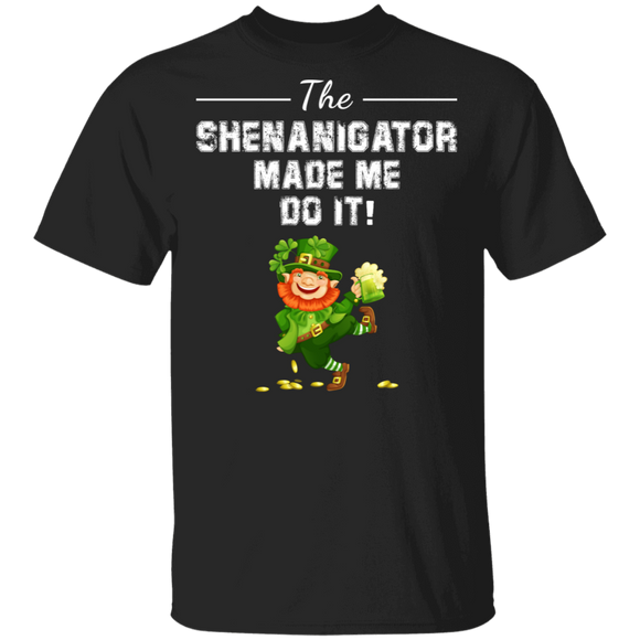 The Shenanigator Made Me Do It St Patrick's Day Shananigator Gifts T-Shirt - Macnystore