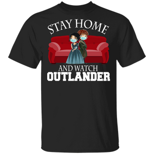 Stay Home And Watch Outlander Shirt Matching Outlander Romance Film Movies TV Show Lover Fans Gifts T-Shirt - Macnystore