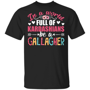 Women Shirt In A World Full Of Kardashians Be A Gallagher Cool Women Gifts T-Shirt - Macnystore