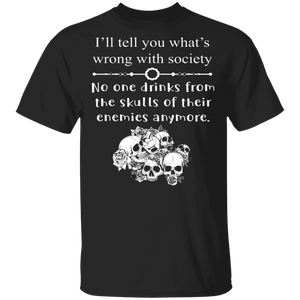 I'll Tell You What's Wrong with Society No One Drinks From The Skulls Of Their Enemies Anymore Gifts T-Shirt - Macnystore