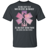 Behind Every EMT Who Believes In Himself Is An EMT Mom Who Believed In Him First Shirt EMT Emergency Medical Technician Gifts T-Shirt - Macnystore