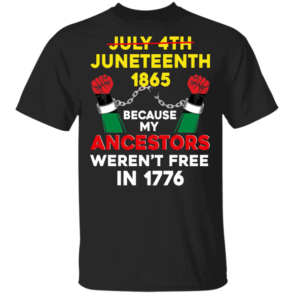 July 4th Juneteenth 1865 Because My Ancestors Weren't Free In 1776 African Gifts T-Shirt - Macnystore