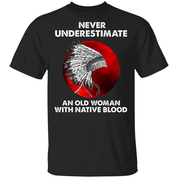 Never Underestimate An Old Woman With Native Blood Cool Native Blood American Gifts T-Shirt - Macnystore