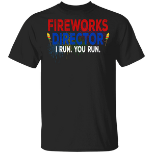 Fireworks Director I Run You Run Patriotic 4th Of July Independence Day Gifts T-Shirt - Macnystore