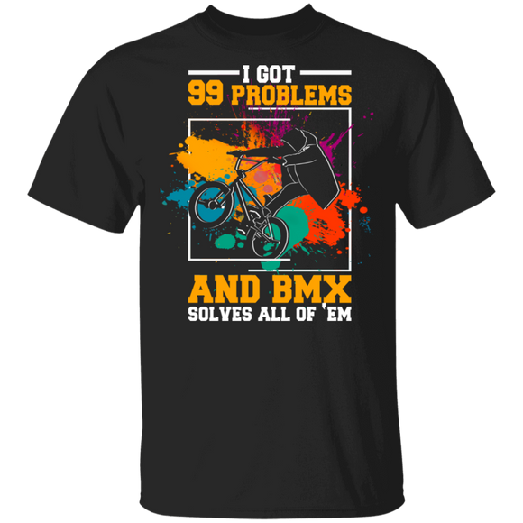 I Got 99 Problems And BMX Solves All Of 'Em Cool Biker Bikecycle Lover Gift T-Shirt - Macnystore