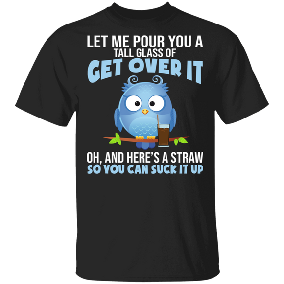 Owl Lover Shirt Let Me Pour You A Tall Glass Of Get Over It Gifts T-Shirt - Macnystore