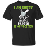 I Am Sorry The Nice Barber Is On Vacation Funny Scissors Comb Shirt Matching Hair Stylist Barber Hairdresser Gifts T-Shirt - Macnystore