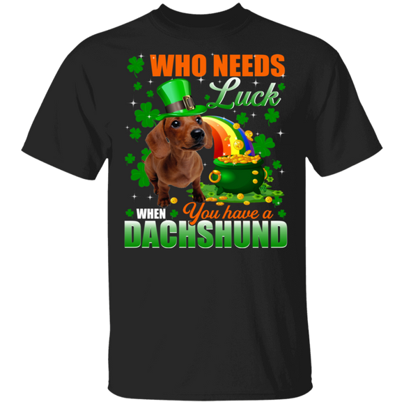Who Needs Luck When You Have A Dachshund Dog Pet Lover Funny St Patrick's Day Men Women St Patty's Day Irish Gifts T-Shirt - Macnystore