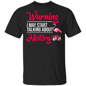 Warning May Start Talking About History Funny Flamingo History Teacher Gifts T-Shirt - Macnystore