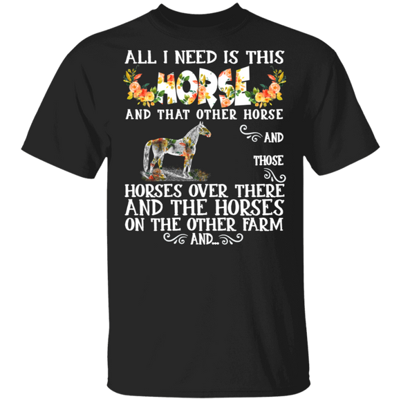 All I Need Is This Horse And That Other Horse And Those Floral Horse Lover Farmer Rancher Gifts T-Shirt - Macnystore