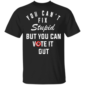 You Can't Fix Stupid But You Can Vote It Out Shirt T-Shirt - Macnystore