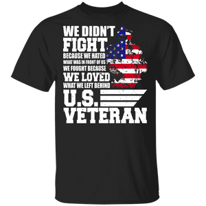 We Don't Fight Because We Hated We Loved U.S Veteran American Flag Veteran Shirt Matching American Soldier Veteran Army Gifts T-Shirt - Macnystore