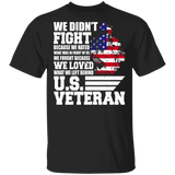 We Don't Fight Because We Hated We Loved U.S Veteran American Flag Veteran Shirt Matching American Soldier Veteran Army Gifts T-Shirt - Macnystore