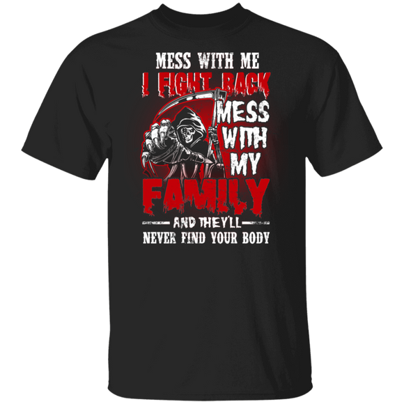 Mess With Me I Fight Back Mess With My Family And They'll Never Find Your Body Funny Death Skeleton Gifts T-Shirt - Macnystore